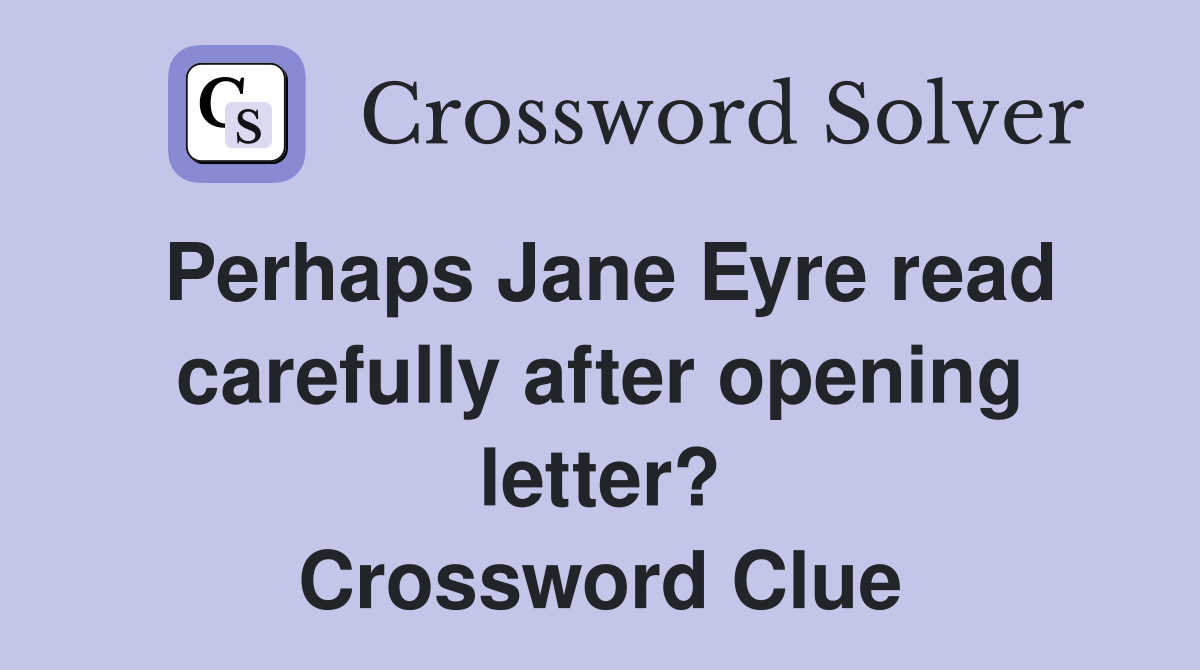 Perhaps Jane Eyre read carefully after opening letter? Crossword Clue