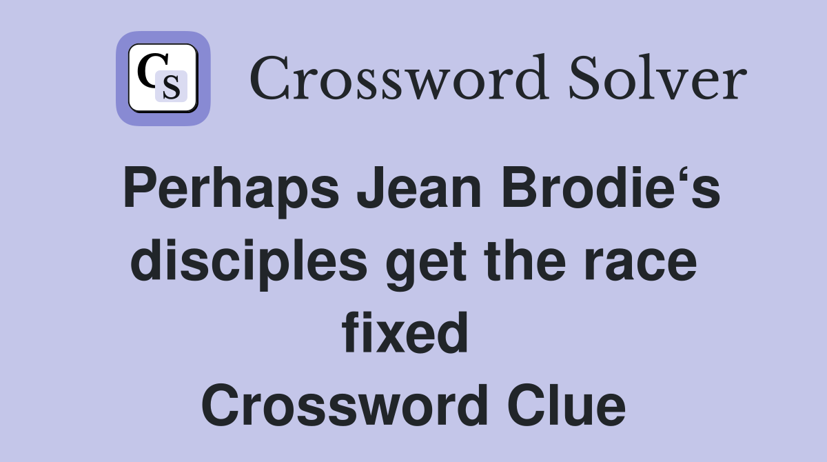 Perhaps Jean Brodie‘s disciples get the race fixed  Crossword Clue