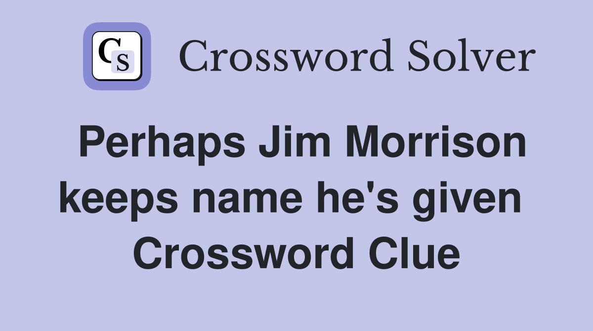 Perhaps Jim Morrison keeps name he's given  Crossword Clue