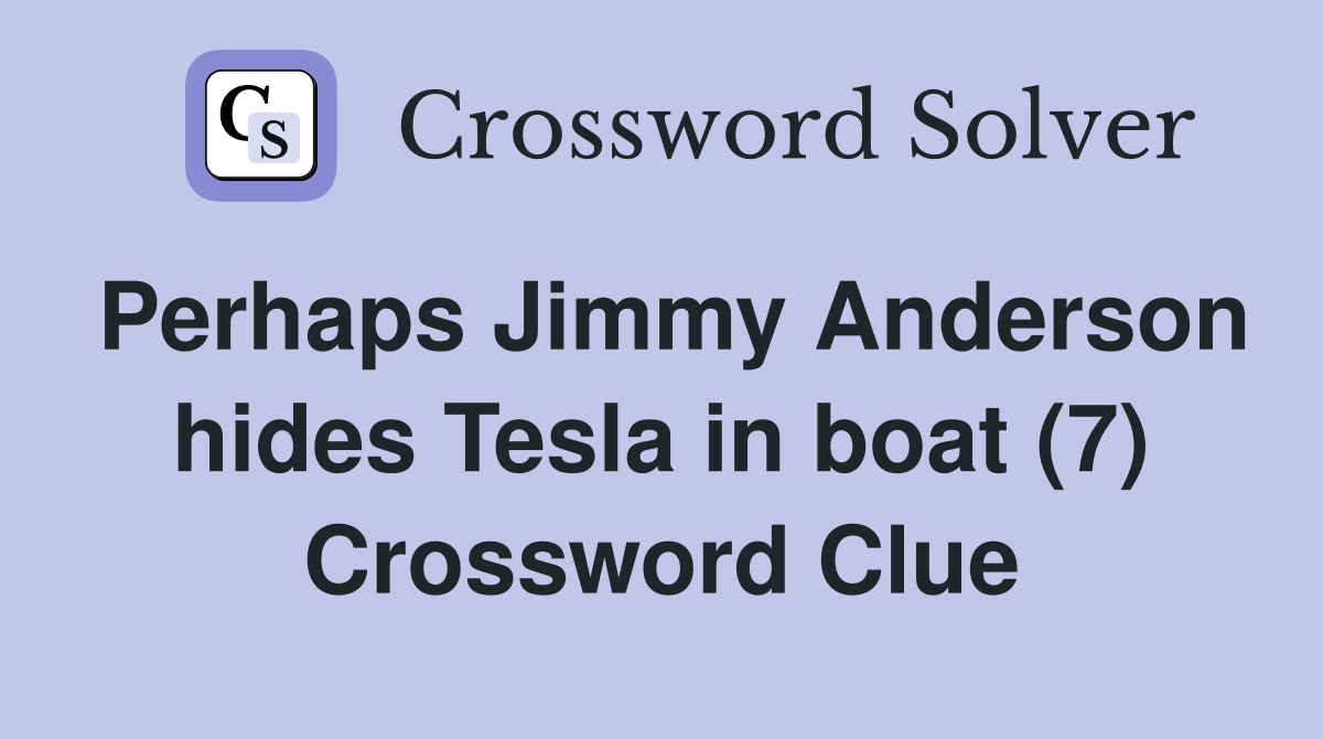 Perhaps Jimmy Anderson hides Tesla in boat (7) Crossword Clue