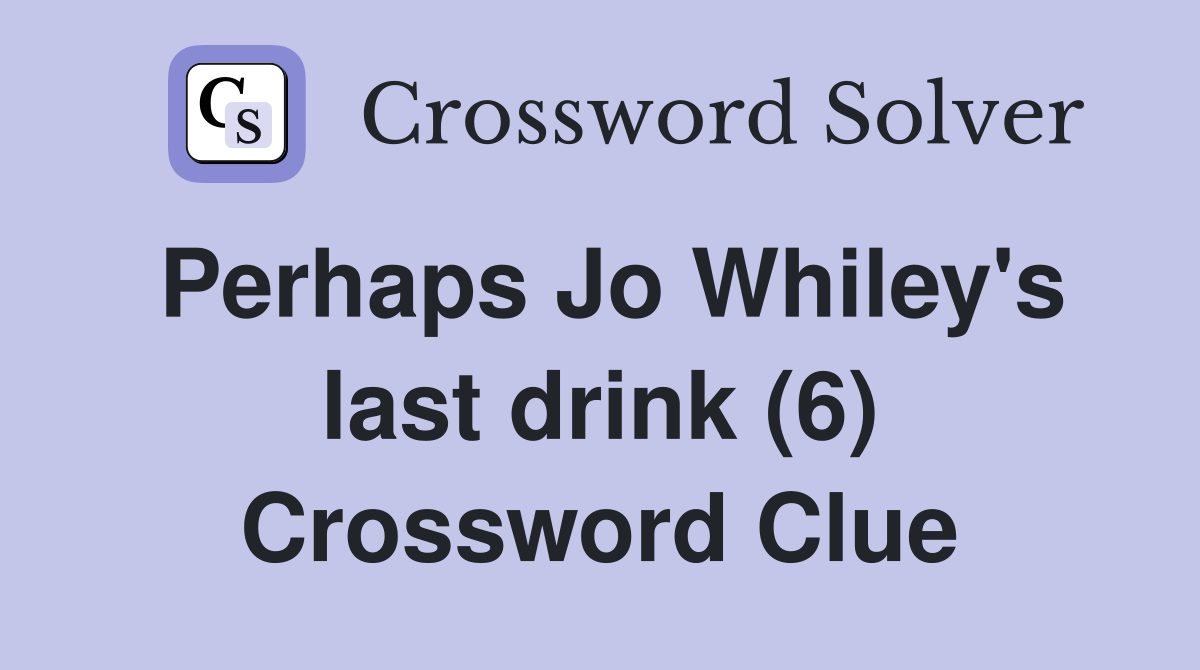 Perhaps Jo Whiley's last drink (6) Crossword Clue