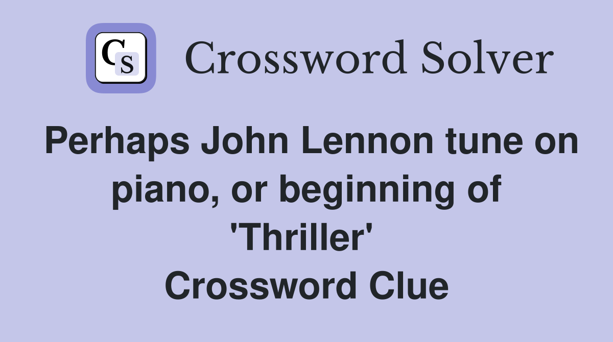 Perhaps John Lennon tune on piano, or beginning of 'Thriller'  Crossword Clue