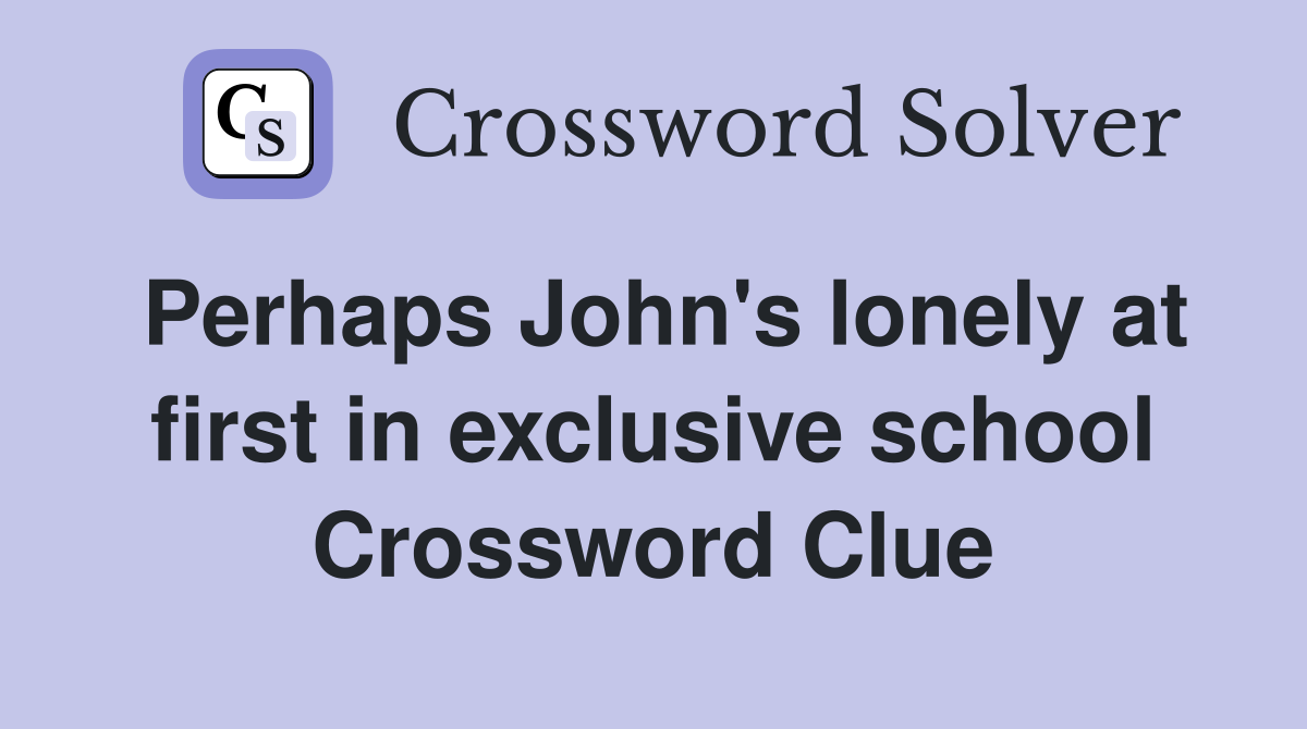 Perhaps John's lonely at first in exclusive school Crossword Clue