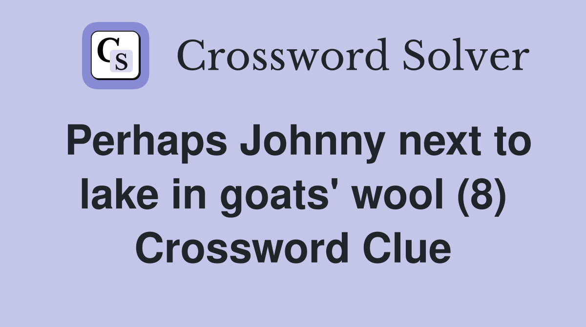 Perhaps Johnny next to lake in goats' wool (8) Crossword Clue