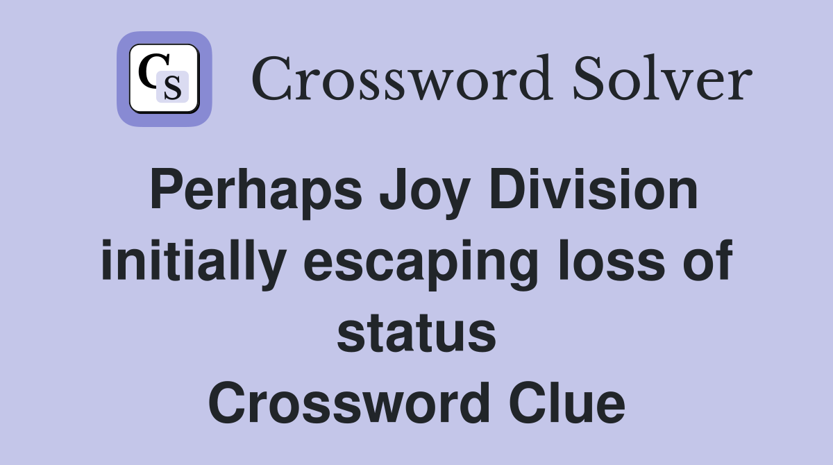 Perhaps Joy Division initially escaping loss of status Crossword Clue