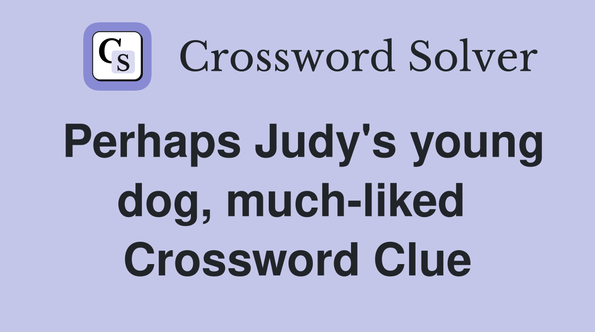 Perhaps Judy's young dog, much-liked  Crossword Clue