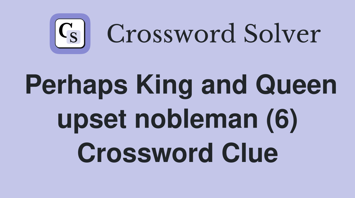 Perhaps King and Queen upset nobleman (6) Crossword Clue