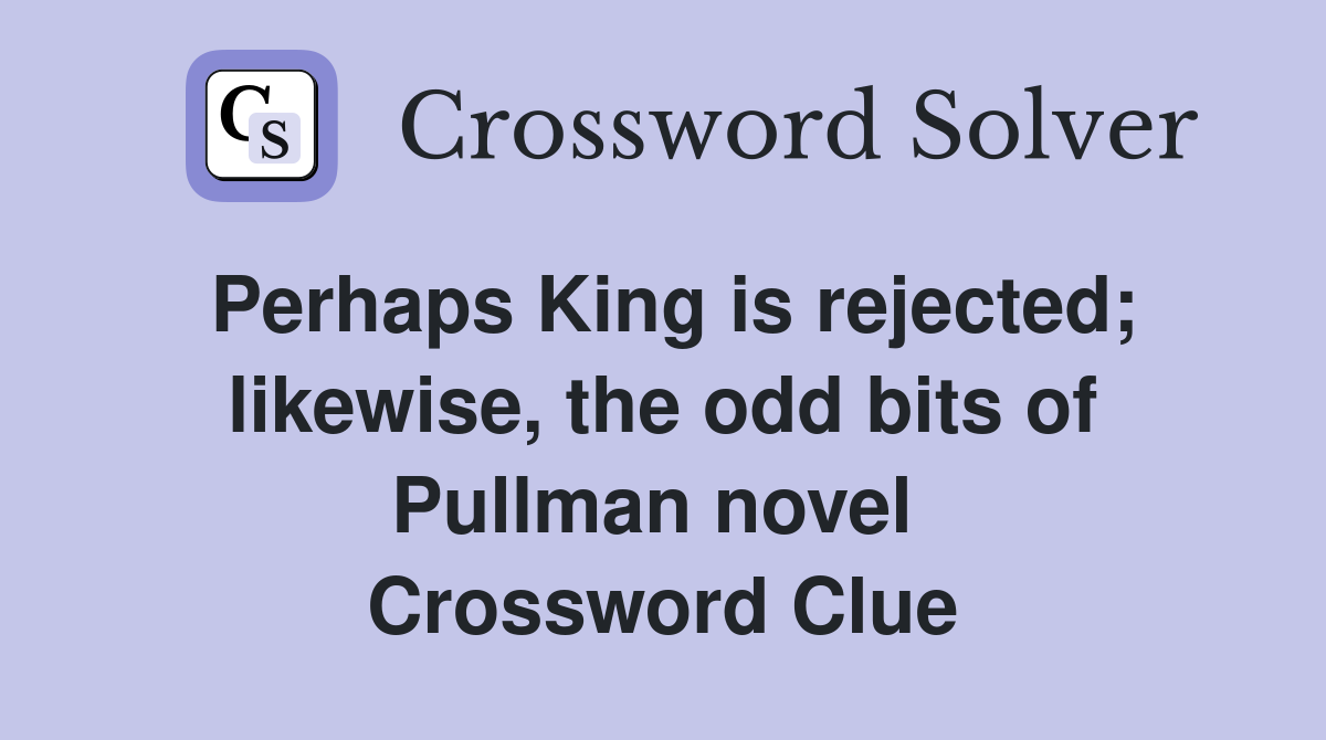 Perhaps King is rejected; likewise, the odd bits of Pullman novel  Crossword Clue