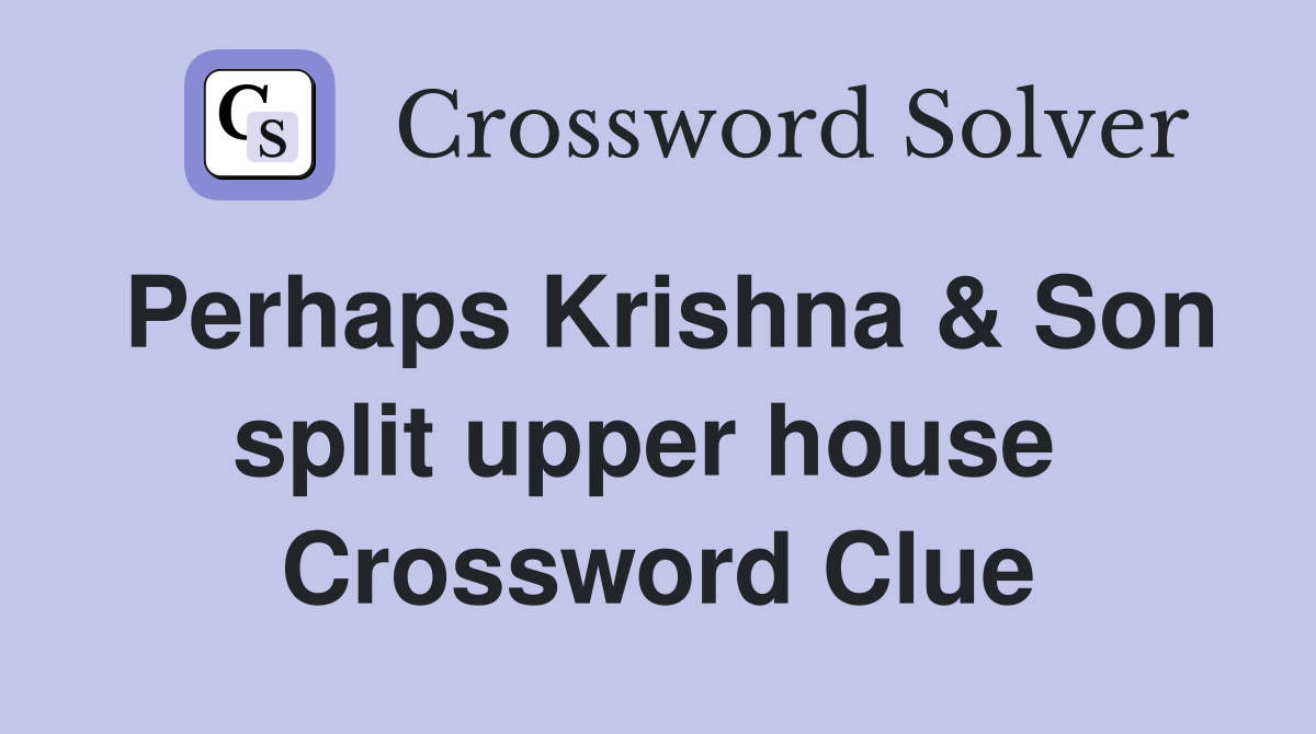 Perhaps Krishna & Son split upper house  Crossword Clue