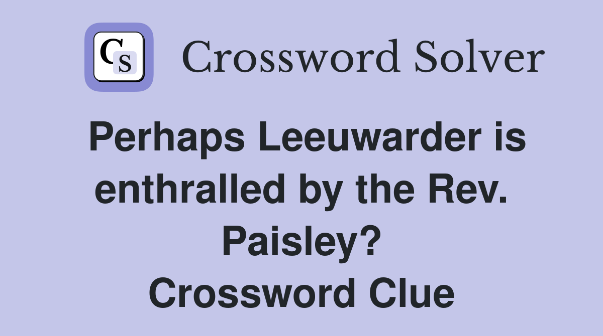 Perhaps Leeuwarder is enthralled by the Rev. Paisley? Crossword Clue