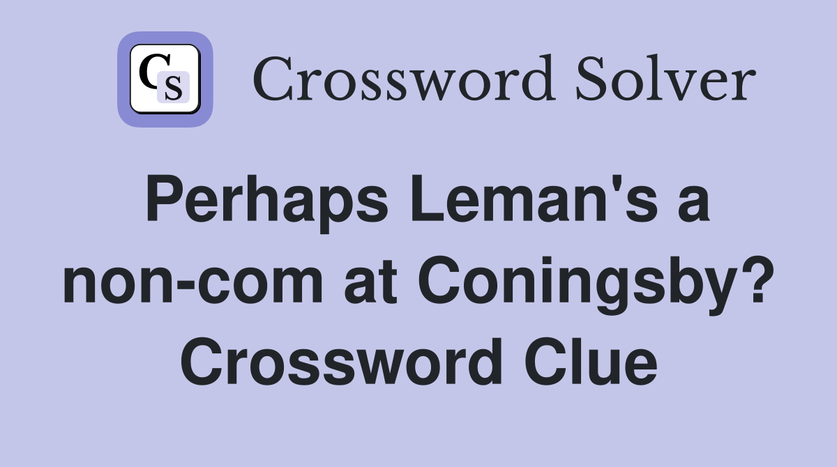 Perhaps Leman's a non-com at Coningsby? Crossword Clue