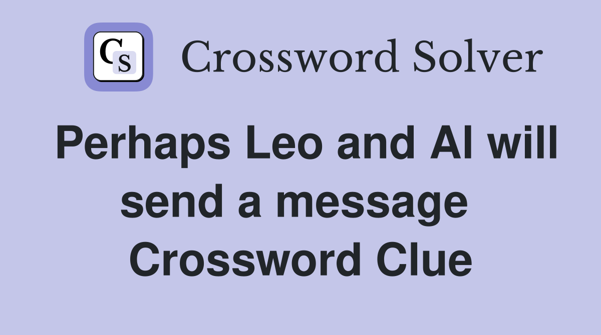 Perhaps Leo and Al will send a message  Crossword Clue