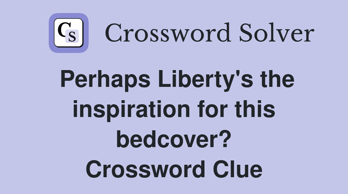 Perhaps Liberty's the inspiration for this bedcover? Crossword Clue