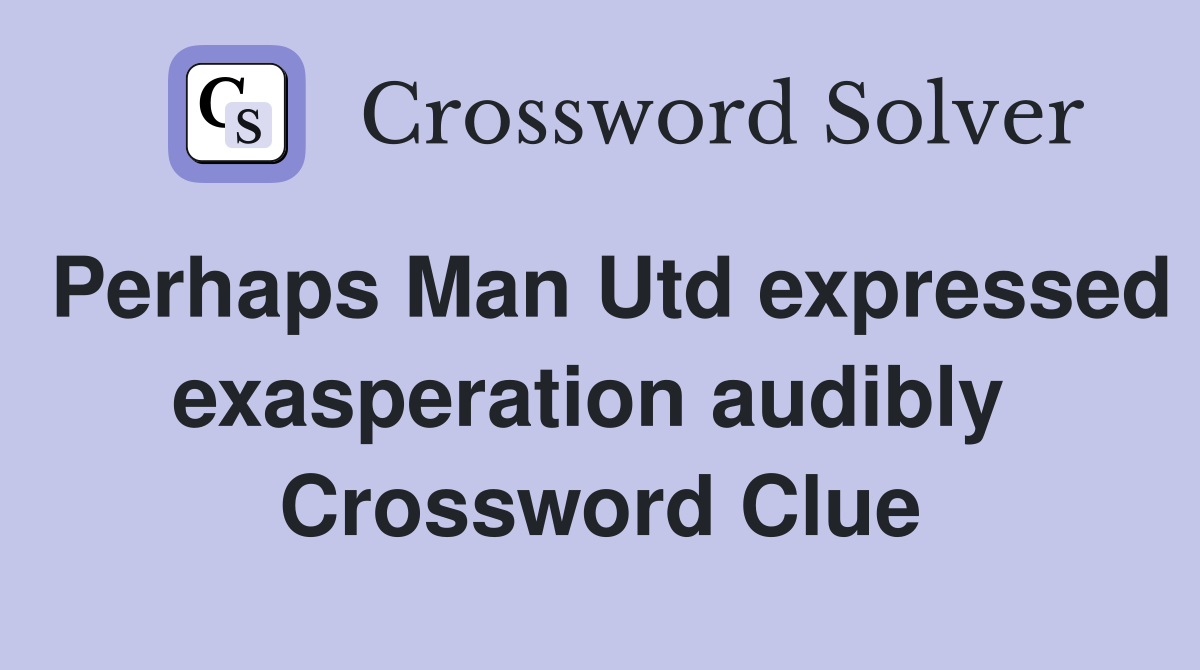 Perhaps Man Utd expressed exasperation audibly  Crossword Clue
