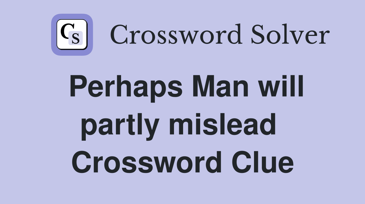Perhaps Man will partly mislead  Crossword Clue