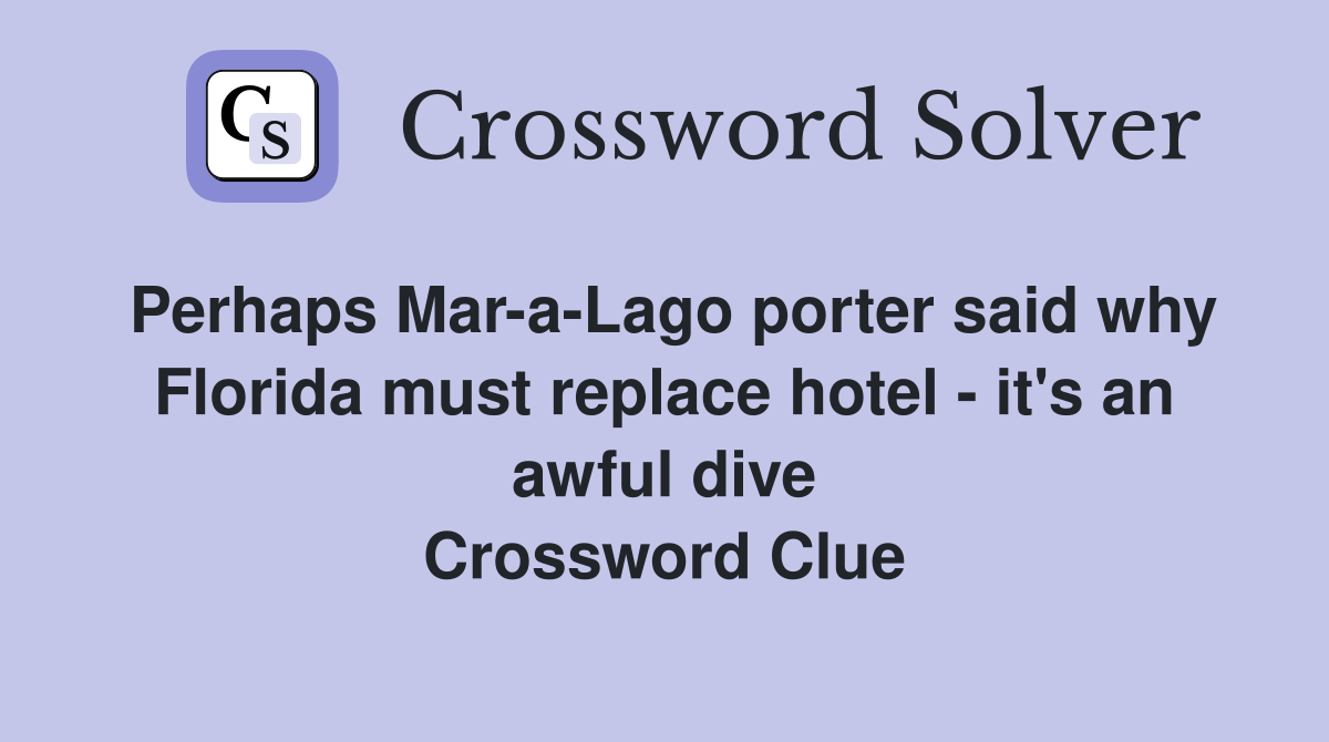 Perhaps Mar-a-Lago porter said why Florida must replace hotel - it's an awful dive Crossword Clue