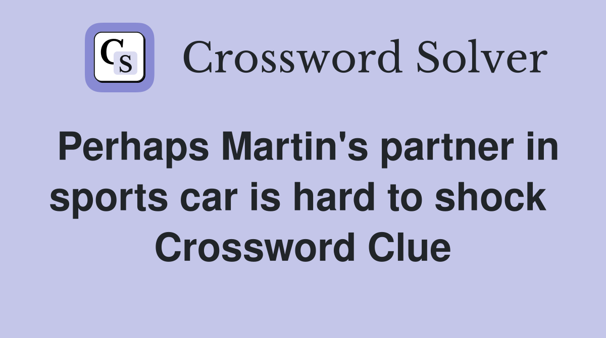 Perhaps Martin's partner in sports car is hard to shock  Crossword Clue