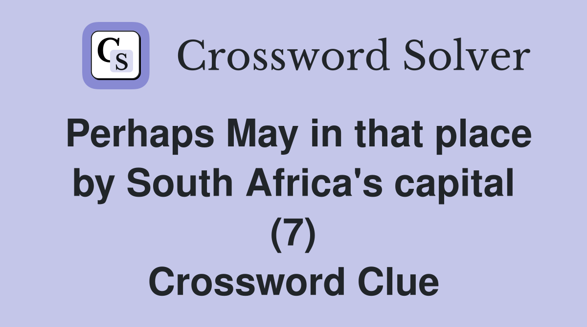 Perhaps May in that place by South Africa's capital (7) Crossword Clue