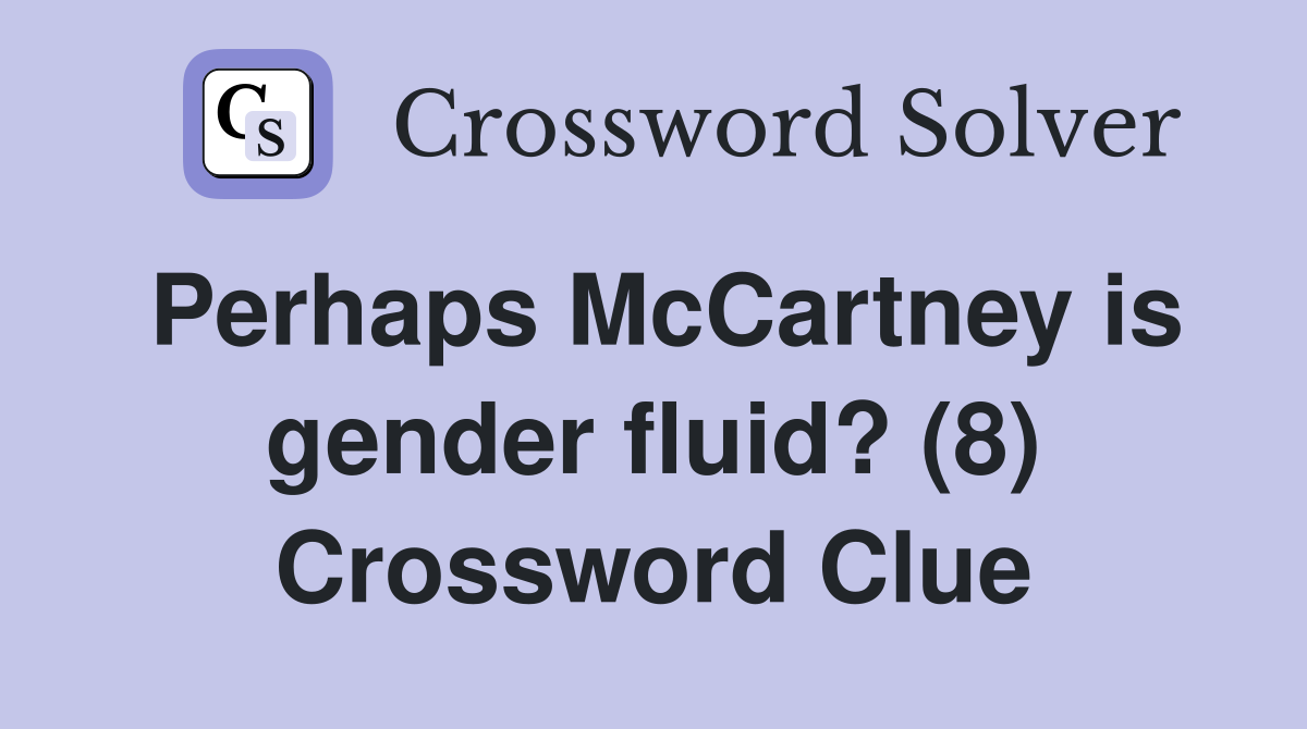 Perhaps McCartney is gender fluid? (8) Crossword Clue