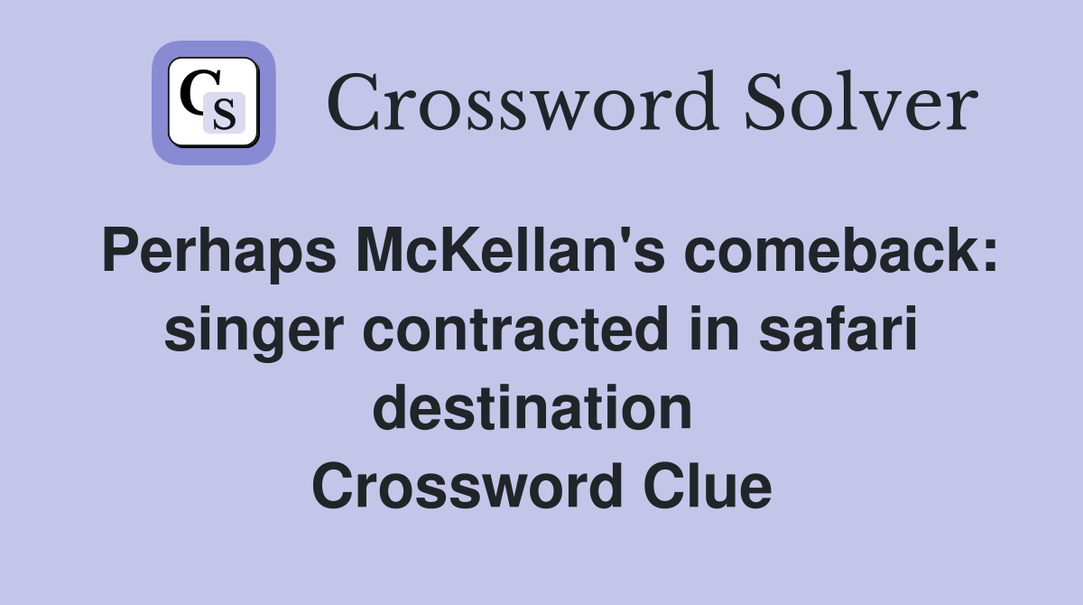 Perhaps McKellan's comeback: singer contracted in safari destination  Crossword Clue