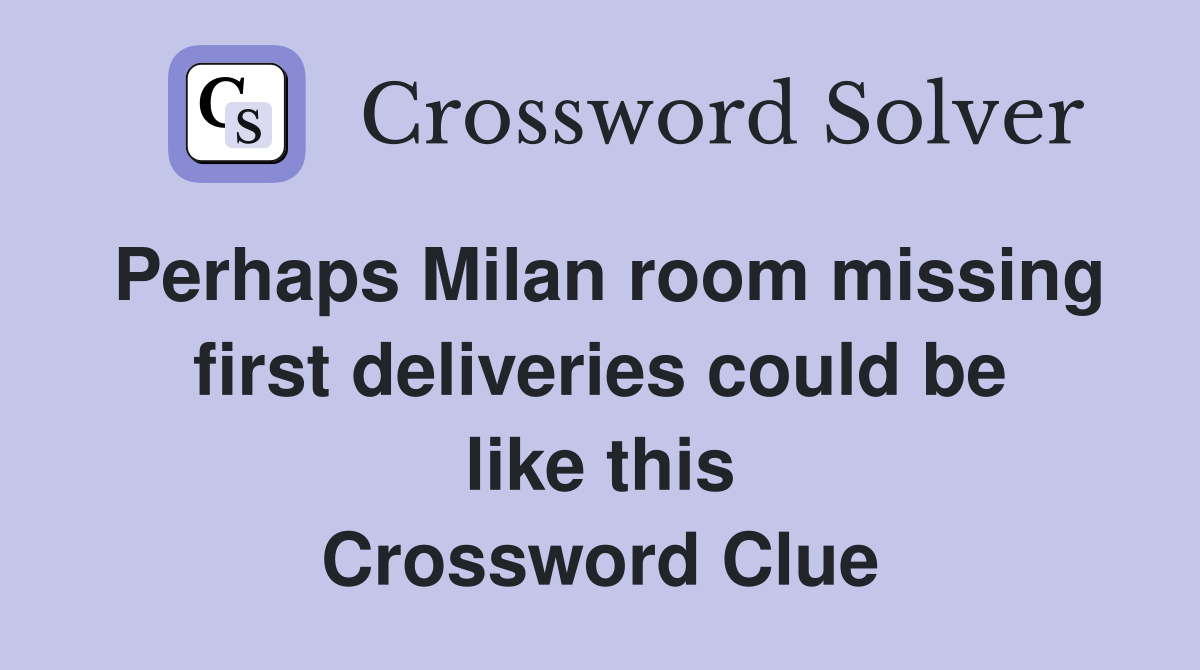 Perhaps Milan room missing first deliveries could be like this Crossword Clue