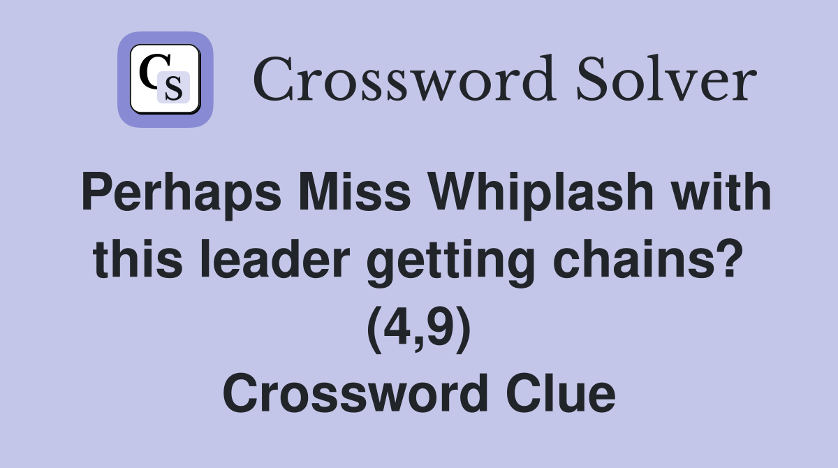 Perhaps Miss Whiplash with this leader getting chains? (4,9) Crossword Clue