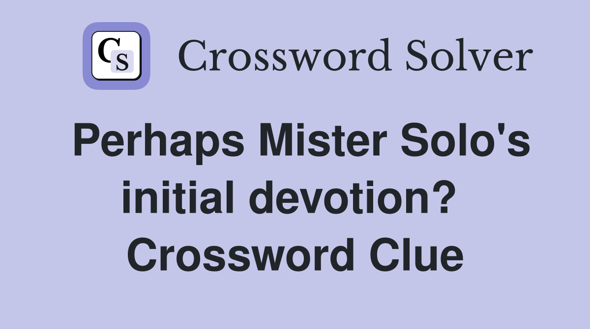 Perhaps Mister Solo's initial devotion?  Crossword Clue