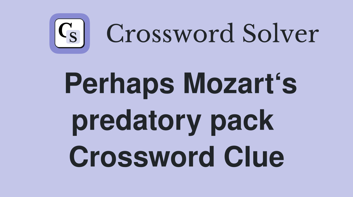 Perhaps Mozart‘s predatory pack  Crossword Clue