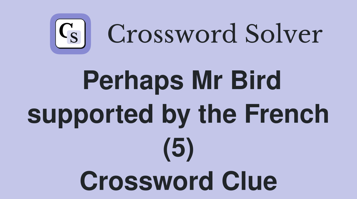 Perhaps Mr Bird supported by the French (5) Crossword Clue