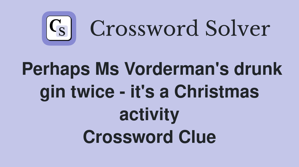Perhaps Ms Vorderman's drunk gin twice - it's a Christmas activity Crossword Clue
