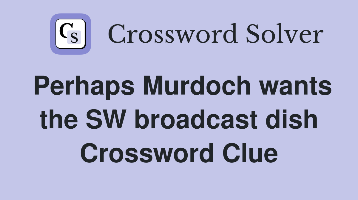 Perhaps Murdoch wants the SW broadcast dish Crossword Clue