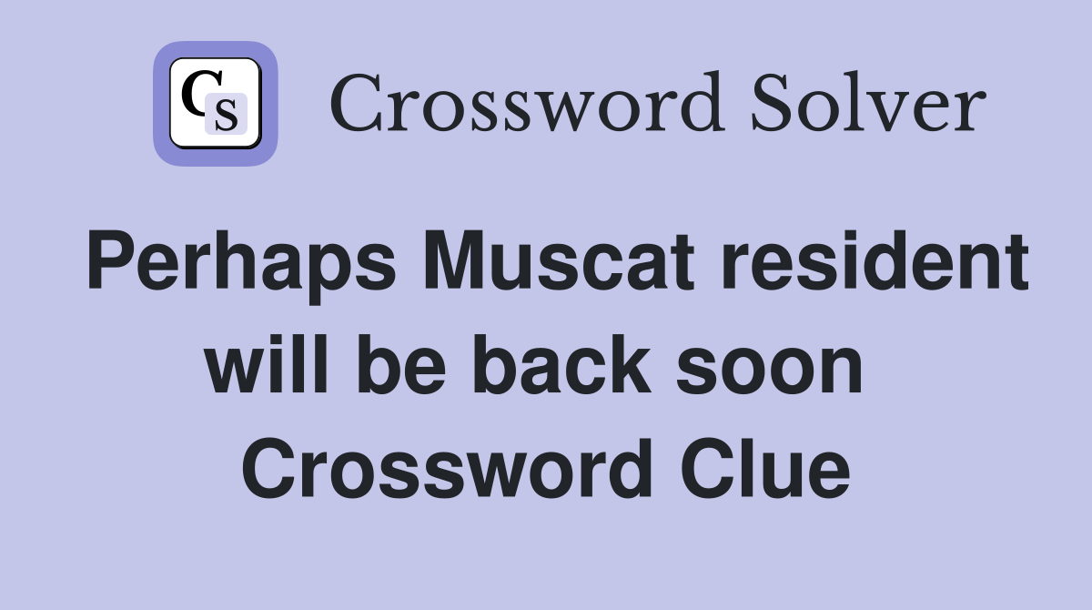 Perhaps Muscat resident will be back soon  Crossword Clue