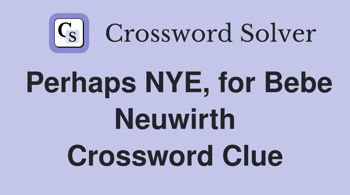 Perhaps NYE, for Bebe Neuwirth Crossword Clue