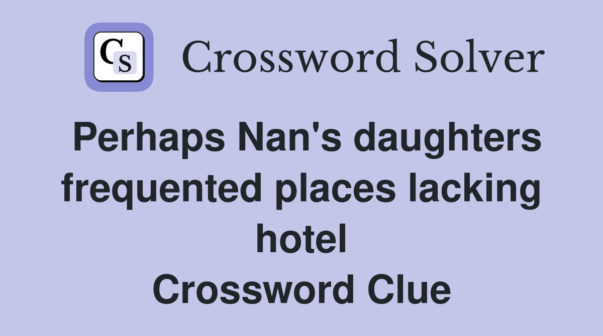 Perhaps Nan's daughters frequented places lacking hotel Crossword Clue