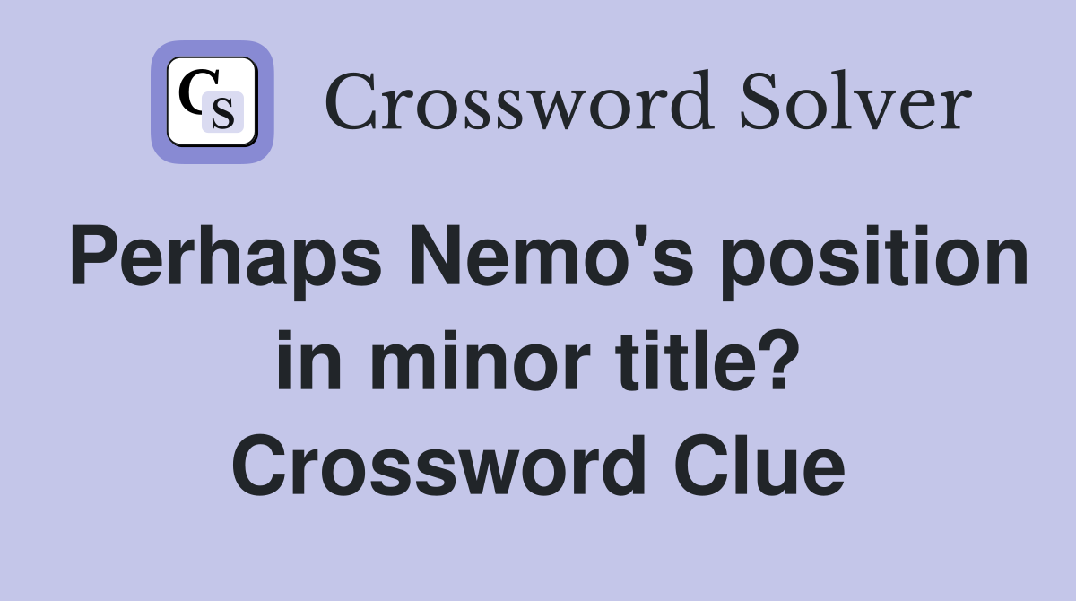 Perhaps Nemo's position in minor title? Crossword Clue