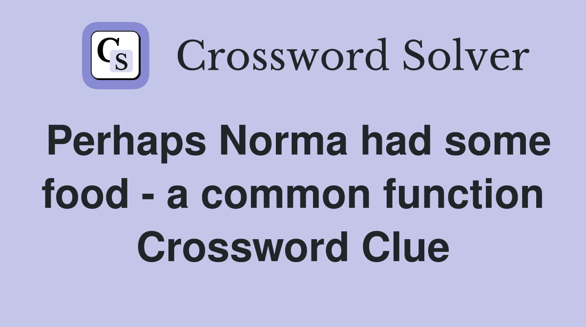 Perhaps Norma had some food - a common function Crossword Clue
