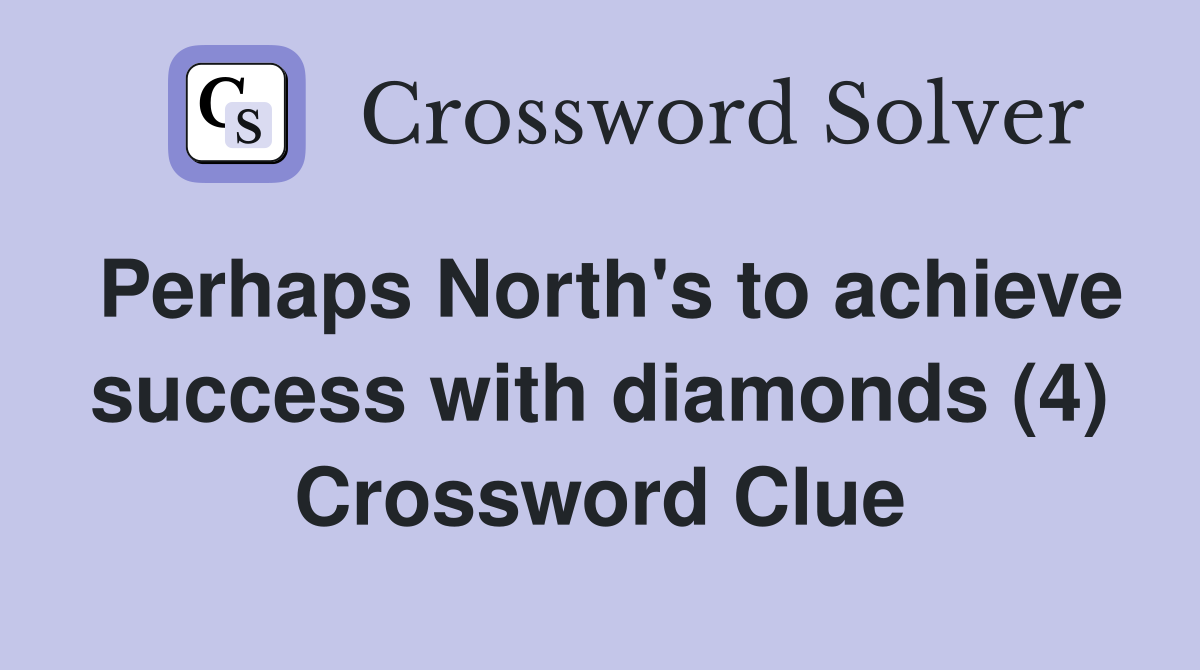 Perhaps North's to achieve success with diamonds (4) Crossword Clue