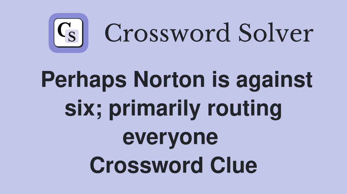 Perhaps Norton is against six; primarily routing everyone  Crossword Clue