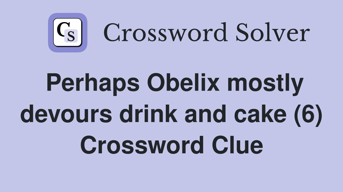 Perhaps Obelix mostly devours drink and cake (6) Crossword Clue