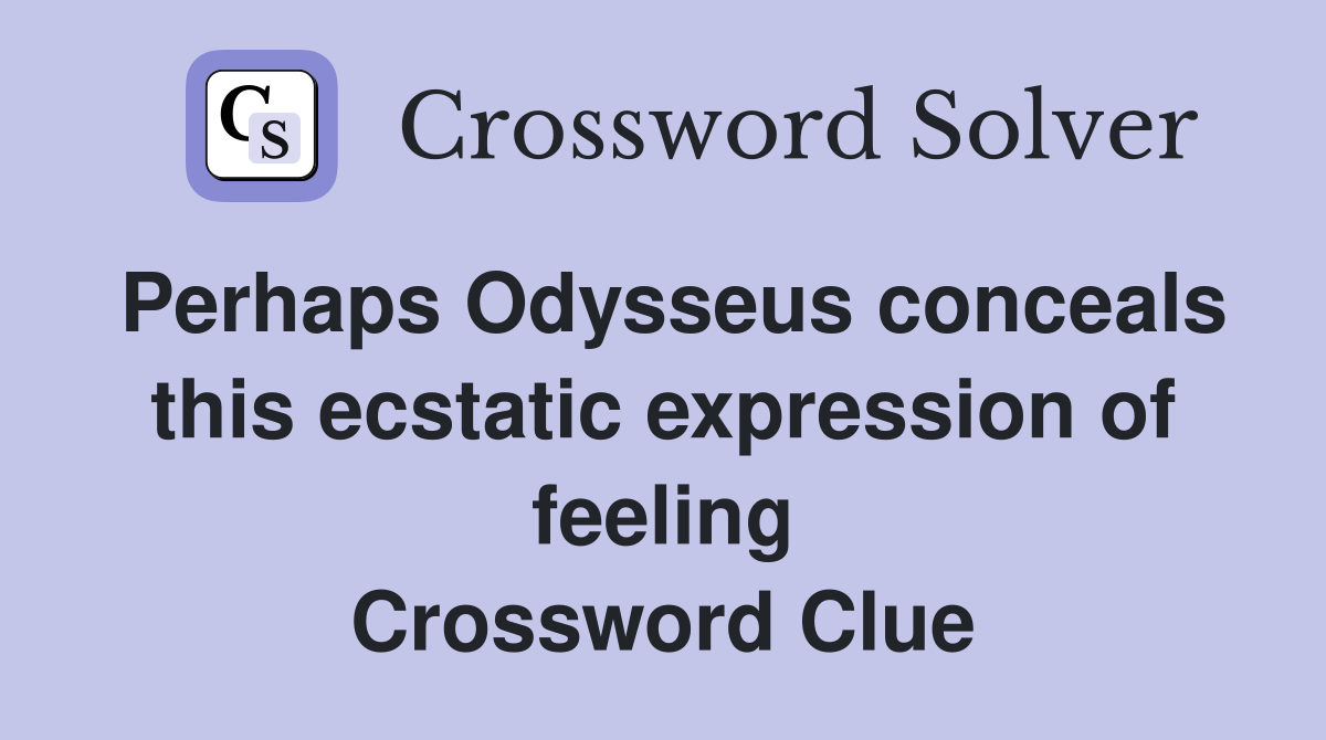 Perhaps Odysseus conceals this ecstatic expression of feeling Crossword Clue