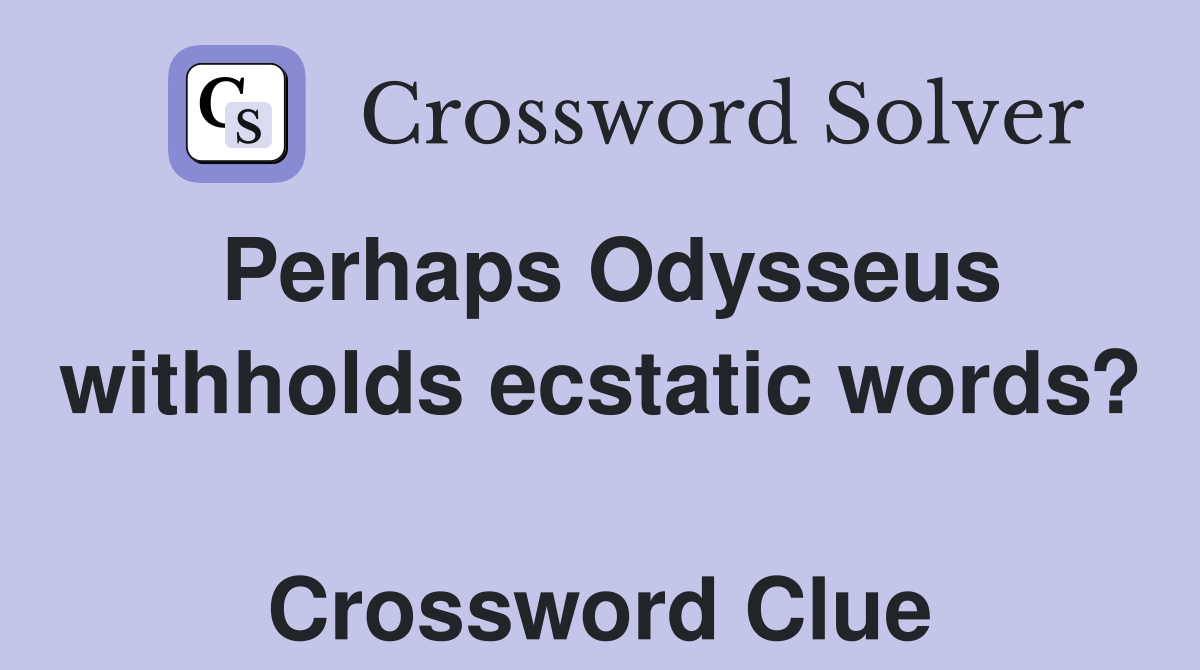 Perhaps Odysseus withholds ecstatic words?  Crossword Clue