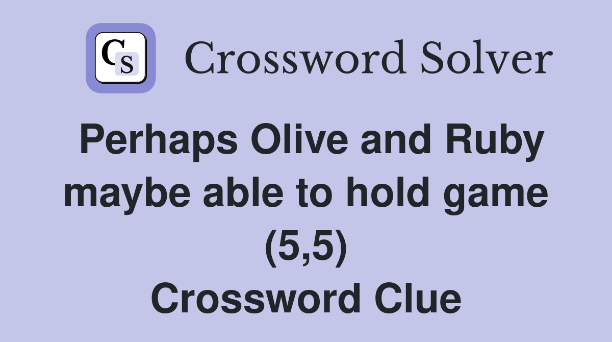 Perhaps Olive and Ruby maybe able to hold game (5,5) Crossword Clue