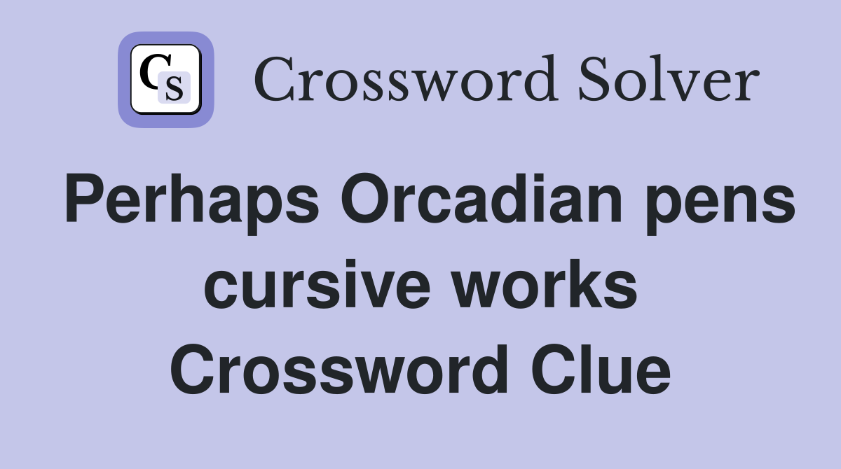 Perhaps Orcadian pens cursive works Crossword Clue