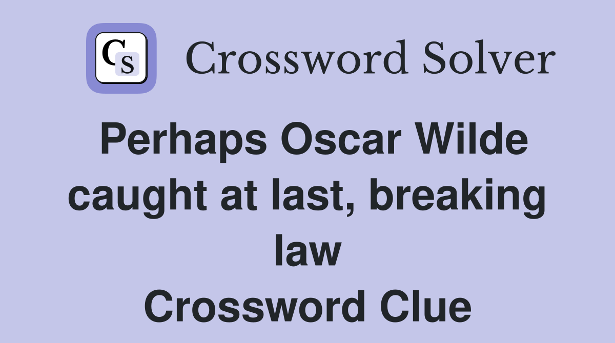 Perhaps Oscar Wilde caught at last, breaking law Crossword Clue