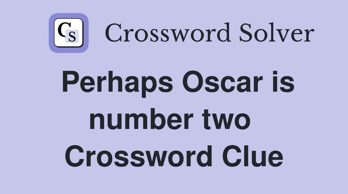 Perhaps Oscar is number two  Crossword Clue