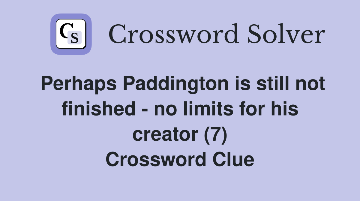 Perhaps Paddington is still not finished - no limits for his creator (7) Crossword Clue