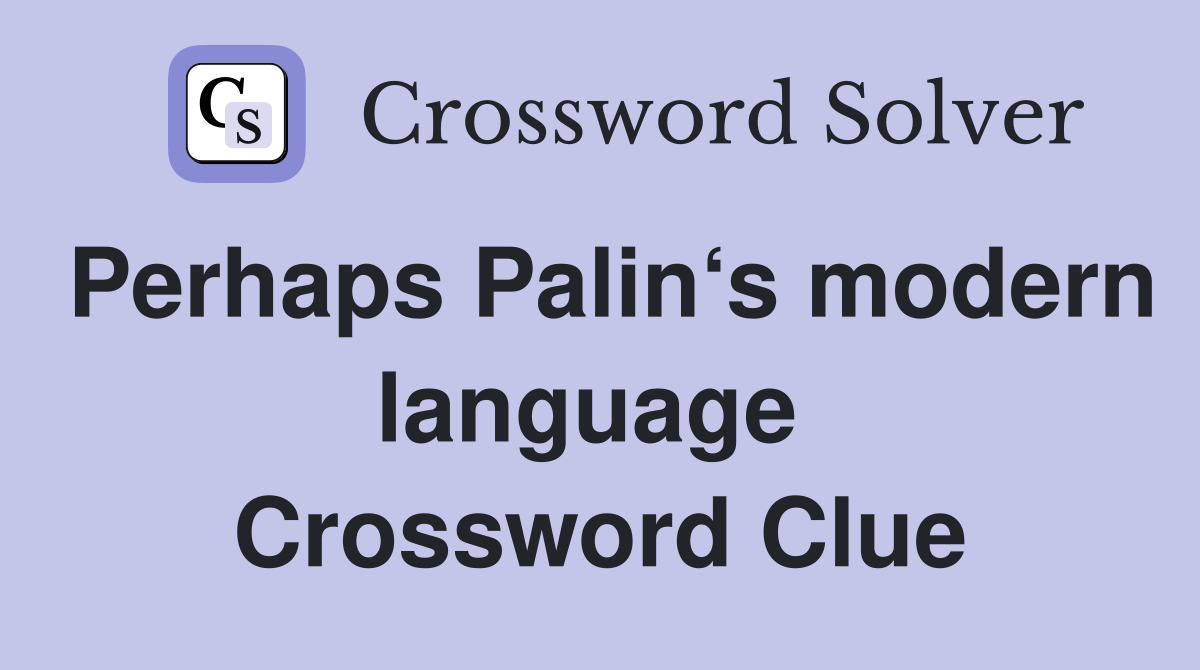 Perhaps Palin‘s modern language  Crossword Clue