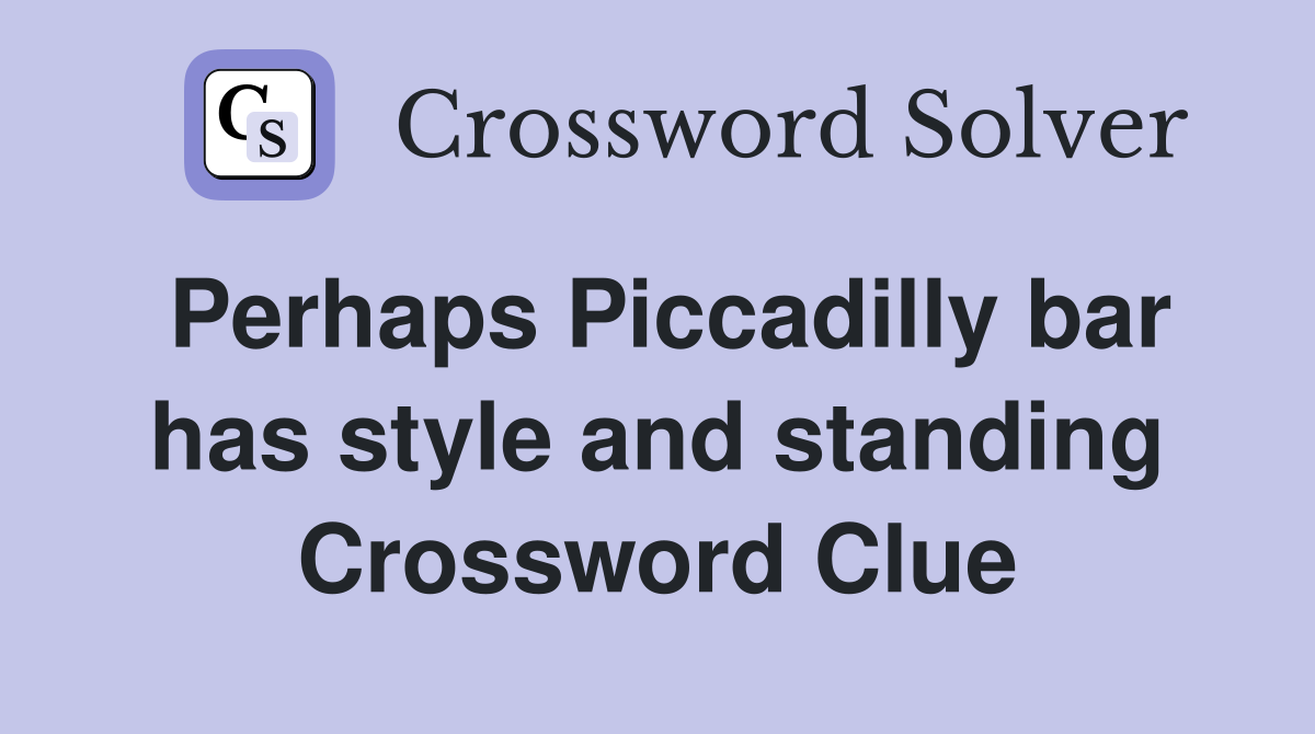 Perhaps Piccadilly bar has style and standing Crossword Clue