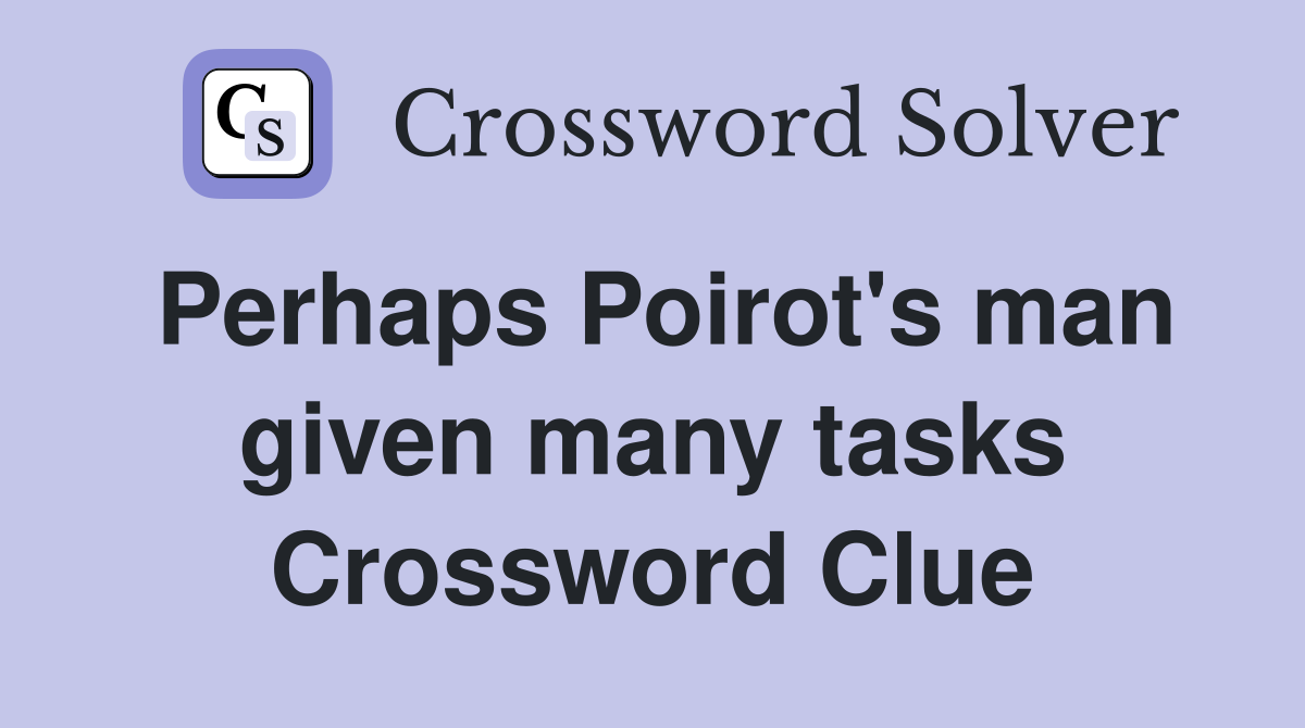Perhaps Poirot's man given many tasks Crossword Clue