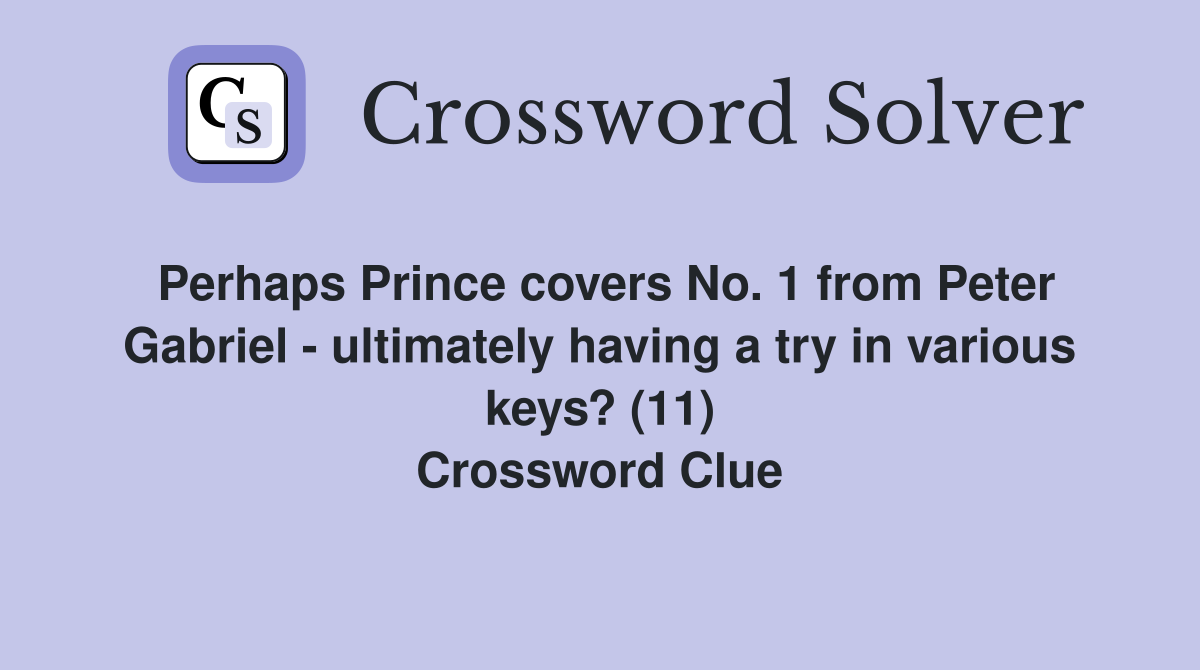Perhaps Prince covers No. 1 from Peter Gabriel - ultimately having a try in various keys? (11) Crossword Clue